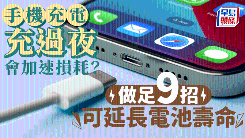 手機充電充過夜？專家︰會加速損耗，做足9招延長電池壽命